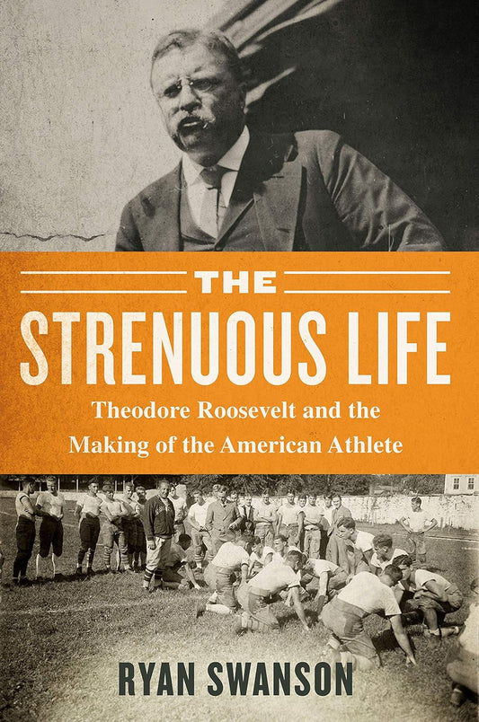 Book Review: "The Strenuous Life" By Ryan Swanson